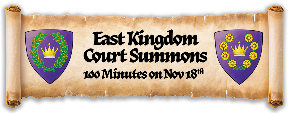 Scroll with SCA East Kingdom king and queen devices. Between it is text that reads, "East Kingdom Court Summons. 100 Minutes on Nov 18th"