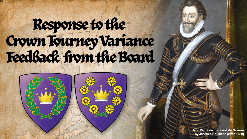Image with a 17th Century painting Henri IV of France next an aged paper texture with a map of the East Kingdom faded in the background. In the foreground are the arms of Their Majesties and text that reads 'Response to the Crown Tourney Variance Feedback from the Board'
