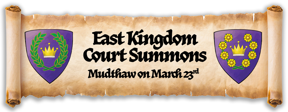 Scroll banner with the heraldry of the king & queen of the SCA East Kingdom. Text reads, "East Kingdom Court Summons Mudthaw on March 23rd'